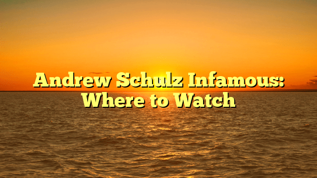 Andrew Schulz Infamous: Where to Watch
