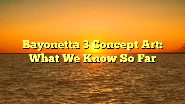 Bayonetta 3 Concept Art: What We Know So Far