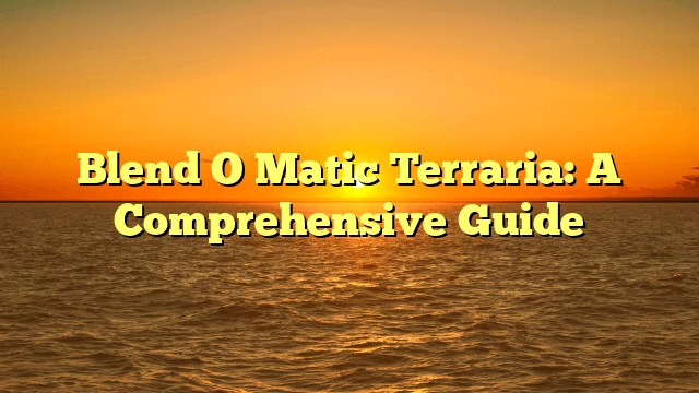 Blend O Matic Terraria: A Comprehensive Guide