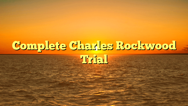 Complete Charles Rockwood Trial