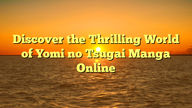 Discover the Thrilling World of Yomi no Tsugai Manga Online