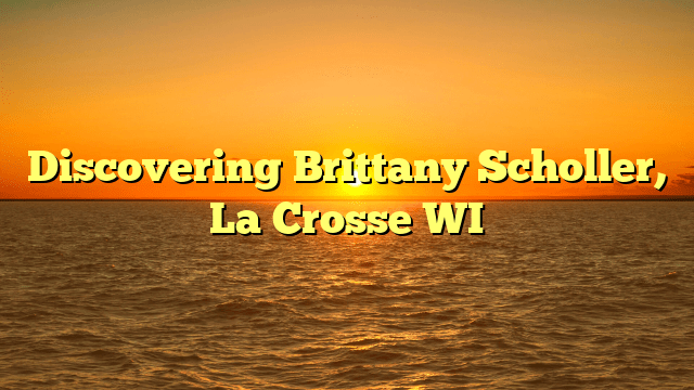 Discovering Brittany Scholler, La Crosse WI