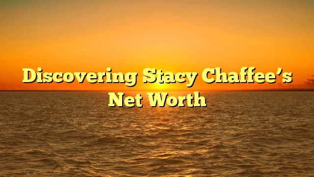 Discovering Stacy Chaffee’s Net Worth