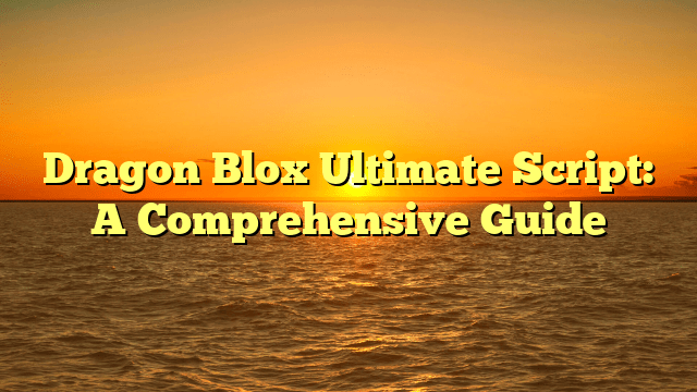 Dragon Blox Ultimate Script: A Comprehensive Guide