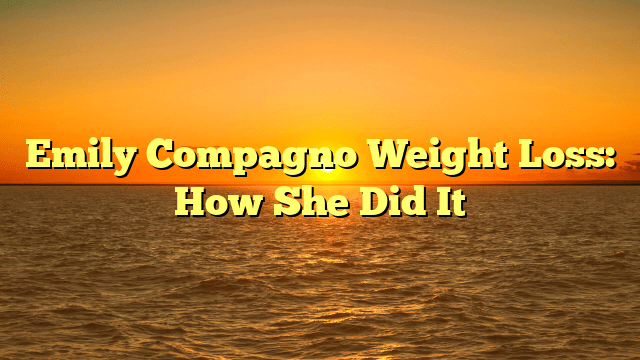 Emily Compagno Weight Loss: How She Did It