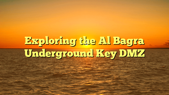 Exploring the Al Bagra Underground Key DMZ