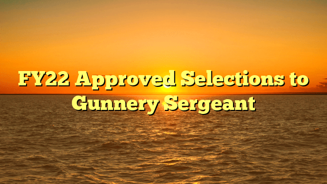 FY22 Approved Selections to Gunnery Sergeant