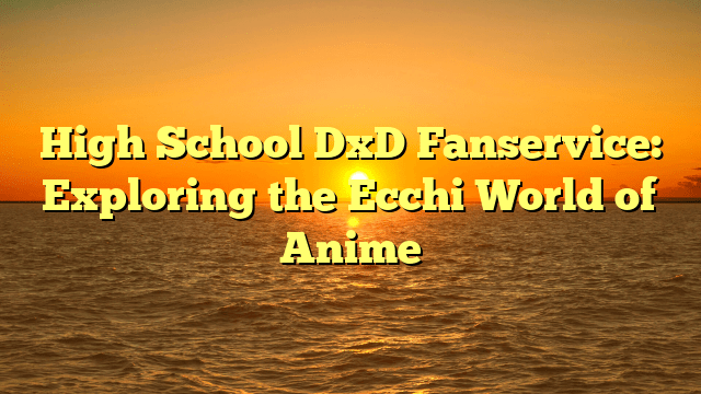 High School DxD Fanservice: Exploring the Ecchi World of Anime