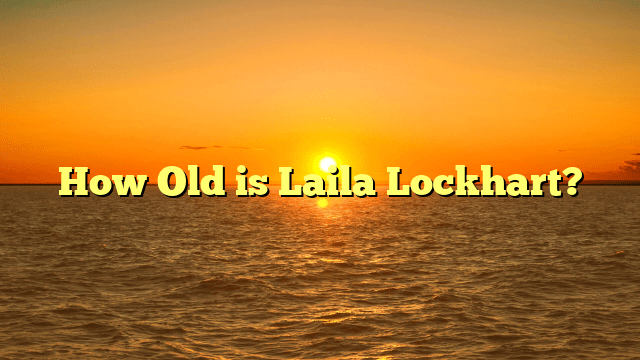 How Old is Laila Lockhart?