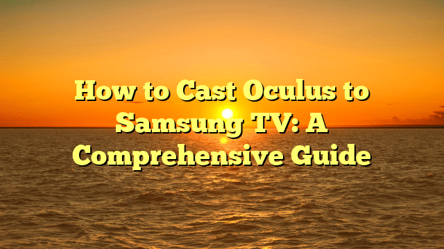 How to Cast Oculus to Samsung TV: A Comprehensive Guide