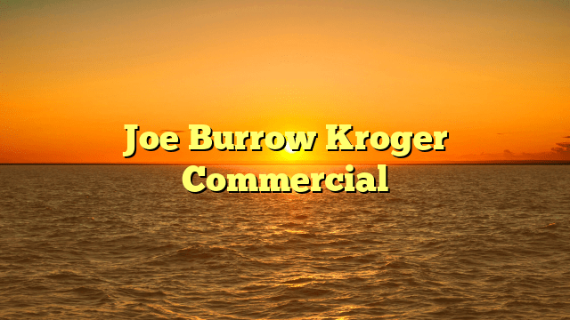 Joe Burrow Kroger Commercial
