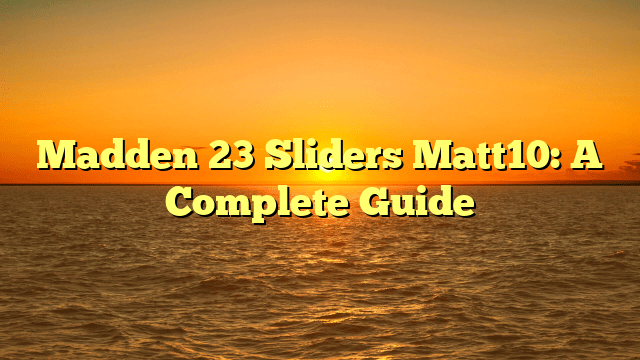 Madden 23 Sliders Matt10: A Complete Guide