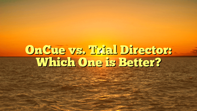 OnCue vs. Trial Director: Which One is Better?