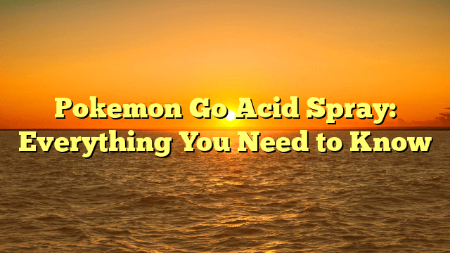 Pokemon Go Acid Spray: Everything You Need to Know