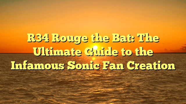 R34 Rouge the Bat: The Ultimate Guide to the Infamous Sonic Fan Creation