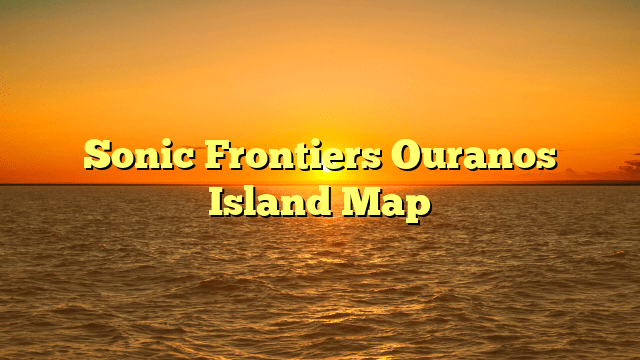 Sonic Frontiers Ouranos Island Map