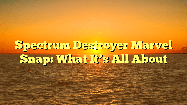 Spectrum Destroyer Marvel Snap: What It’s All About