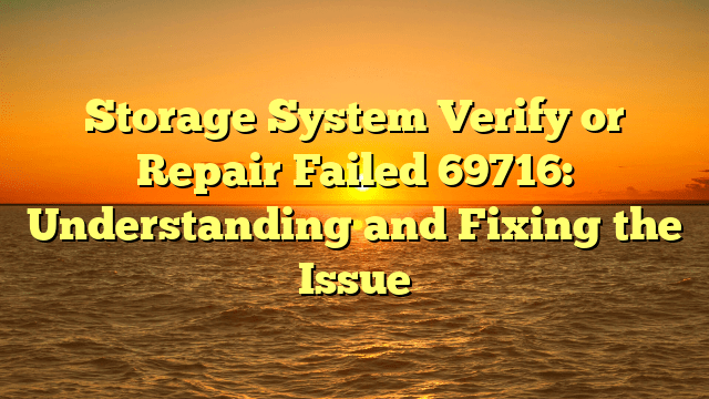 Storage System Verify or Repair Failed 69716: Understanding and Fixing the Issue