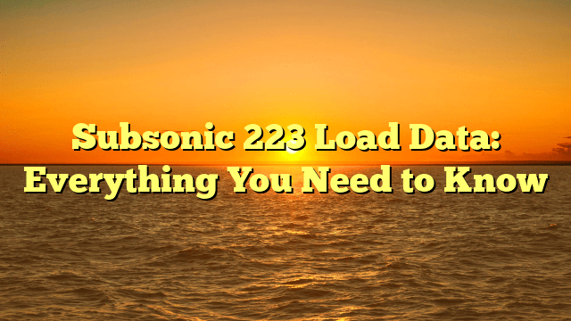 Subsonic 223 Load Data: Everything You Need to Know