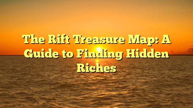 The Rift Treasure Map: A Guide to Finding Hidden Riches