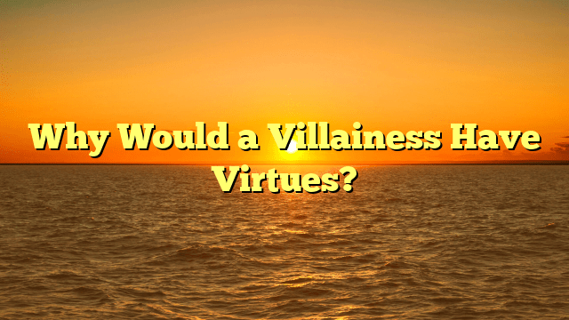 Why Would a Villainess Have Virtues?