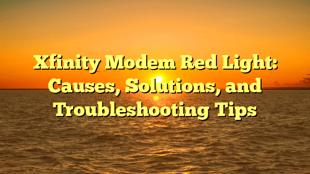 Xfinity Modem Red Light: Causes, Solutions, and Troubleshooting Tips