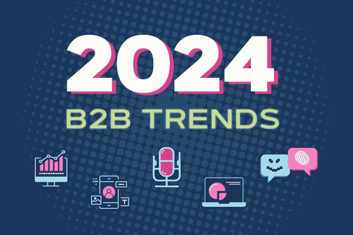 Looking Forward: Anticipating B2B Marketing Trends for 2024 Business Strategies

